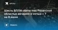 Шесть БПЛА сбиты над Рязанской областью вечером и ночью с 7 на 8 июня